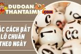 Cách Bắt Lô Chuẩn Theo Ngày – Các Phương Pháp Hiệu Quả 