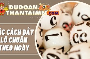 Cách Bắt Lô Chuẩn Theo Ngày – Các Phương Pháp Hiệu Quả 