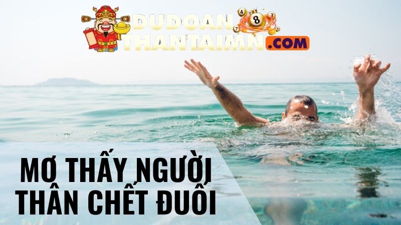 Nằm mơ thấy người thân chết đuối mang đến dấu hiệu gì?