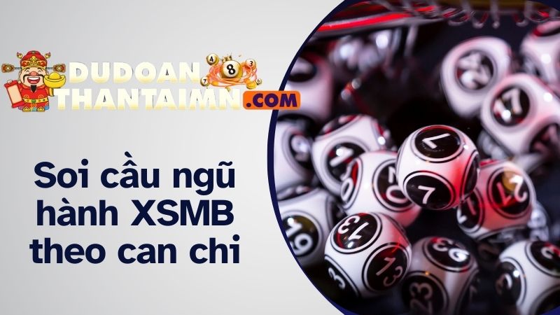  Soi cầu âm dương ngũ hành XSMB theo can chi