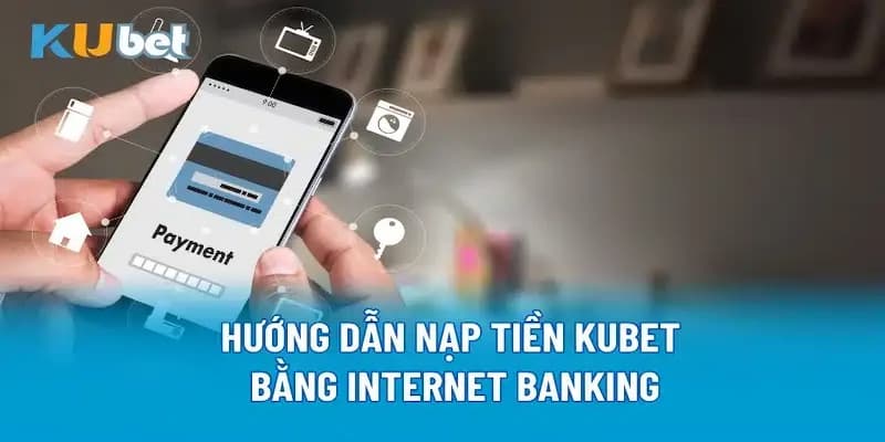 Hướng dẫn nạp tiền Kubet qua tài khoản ngân hàng