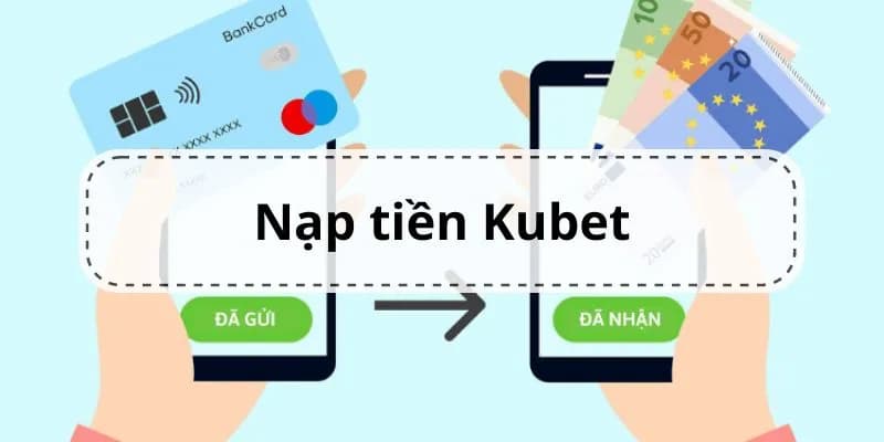  Nạp Tiền KUBET: Hướng Dẫn Chi Tiết Cách Thực Hiện Và Lưu Ý