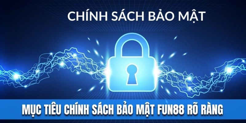 Mục tiêu chính sách bảo mật Fun88 rõ ràng